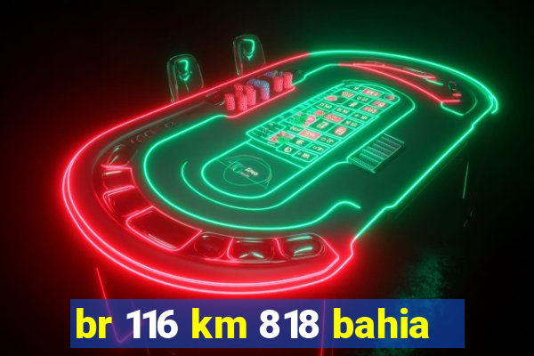 br 116 km 818 bahia